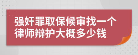强奸罪取保候审找一个律师辩护大概多少钱