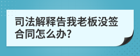 司法解释告我老板没签合同怎么办?