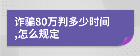 诈骗80万判多少时间,怎么规定