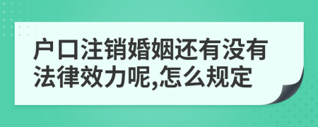 户口注销婚姻还有没有法律效力呢,怎么规定