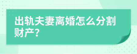 出轨夫妻离婚怎么分割财产？
