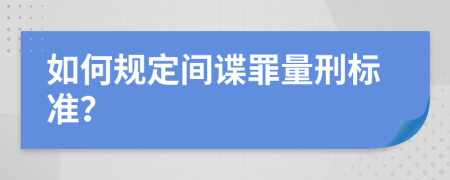 如何规定间谍罪量刑标准？
