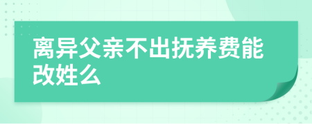 离异父亲不出抚养费能改姓么