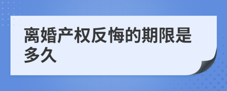 离婚产权反悔的期限是多久