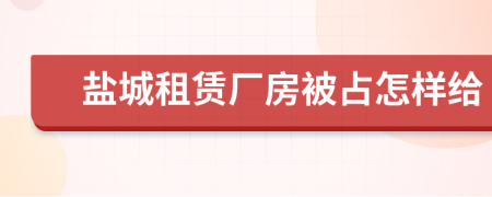 盐城租赁厂房被占怎样给