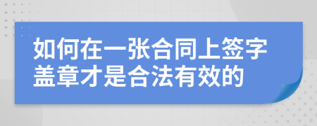 如何在一张合同上签字盖章才是合法有效的