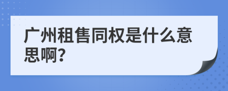 广州租售同权是什么意思啊？