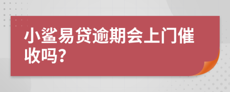 小鲨易贷逾期会上门催收吗？