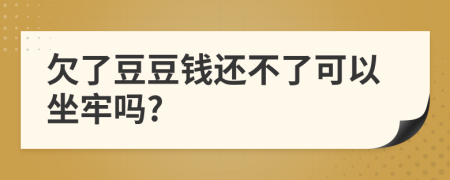 欠了豆豆钱还不了可以坐牢吗?