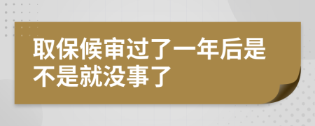 取保候审过了一年后是不是就没事了