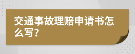 交通事故理赔申请书怎么写？