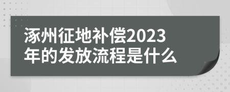 涿州征地补偿2023年的发放流程是什么