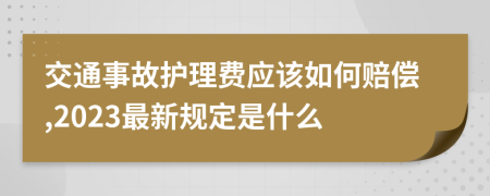 交通事故护理费应该如何赔偿,2023最新规定是什么