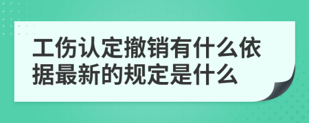 工伤认定撤销有什么依据最新的规定是什么