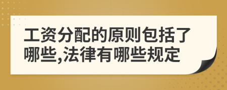 工资分配的原则包括了哪些,法律有哪些规定