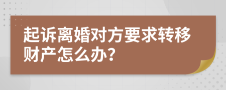 起诉离婚对方要求转移财产怎么办？