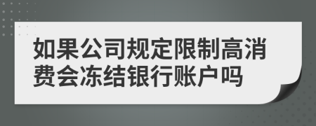 如果公司规定限制高消费会冻结银行账户吗