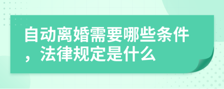 自动离婚需要哪些条件，法律规定是什么