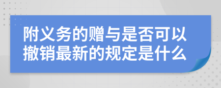 附义务的赠与是否可以撤销最新的规定是什么