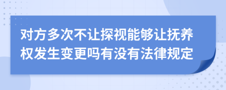 对方多次不让探视能够让抚养权发生变更吗有没有法律规定