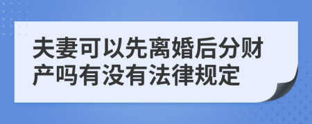 夫妻可以先离婚后分财产吗有没有法律规定