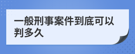 一般刑事案件到底可以判多久