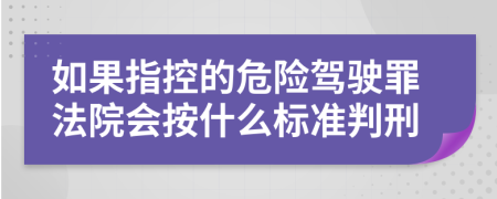 如果指控的危险驾驶罪法院会按什么标准判刑