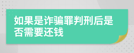 如果是诈骗罪判刑后是否需要还钱