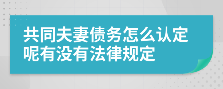 共同夫妻债务怎么认定呢有没有法律规定