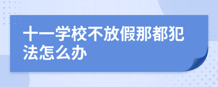 十一学校不放假那都犯法怎么办