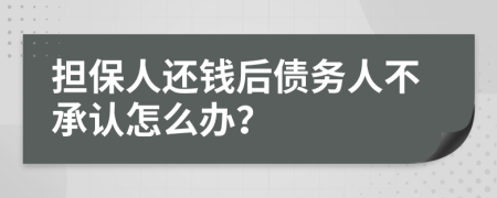 担保人还钱后债务人不承认怎么办？