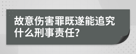 故意伤害罪既遂能追究什么刑事责任？