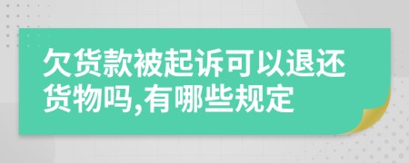 欠货款被起诉可以退还货物吗,有哪些规定