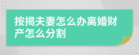 按揭夫妻怎么办离婚财产怎么分割