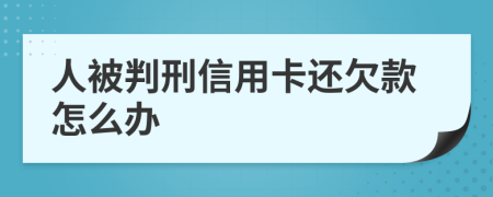 人被判刑信用卡还欠款怎么办