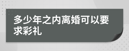 多少年之内离婚可以要求彩礼