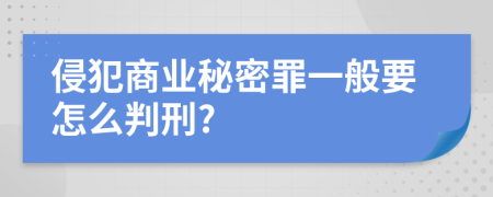 侵犯商业秘密罪一般要怎么判刑?