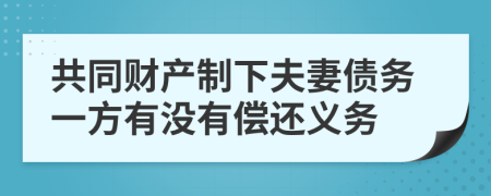 共同财产制下夫妻债务一方有没有偿还义务