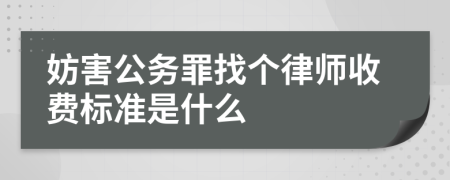 妨害公务罪找个律师收费标准是什么