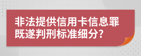 非法提供信用卡信息罪既遂判刑标准细分?