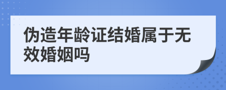 伪造年龄证结婚属于无效婚姻吗