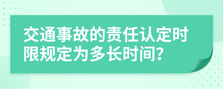 交通事故的责任认定时限规定为多长时间？