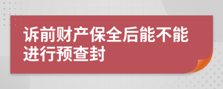 诉前财产保全后能不能进行预查封