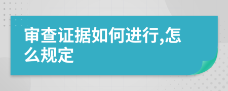 审查证据如何进行,怎么规定