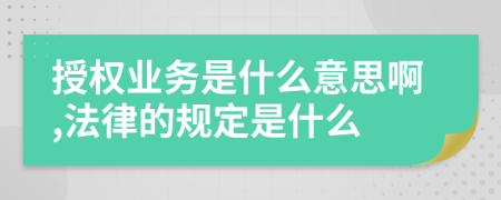 授权业务是什么意思啊,法律的规定是什么