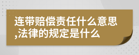 连带赔偿责任什么意思,法律的规定是什么