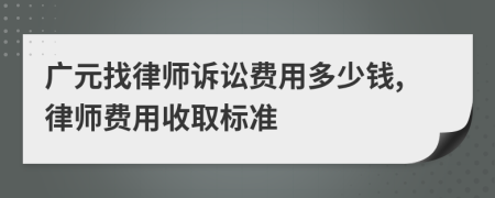 广元找律师诉讼费用多少钱,律师费用收取标准