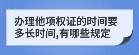 办理他项权证的时间要多长时间,有哪些规定