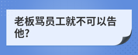 老板骂员工就不可以告他?