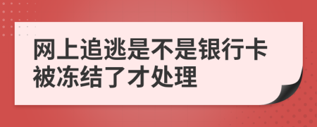 网上追逃是不是银行卡被冻结了才处理